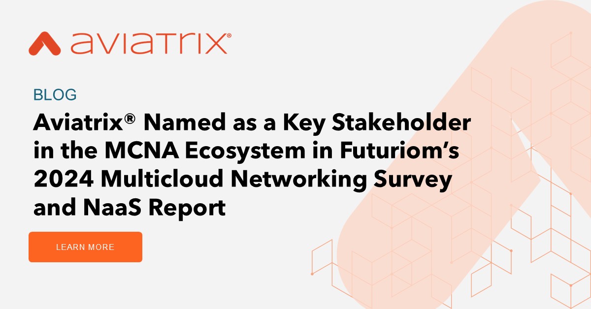 Graphic: "Aviatrix Named as a Key Stakeholder in the MCNA Ecosystem in Futuriom’s 2024 Multicloud Networking Survey and NaaS Report"