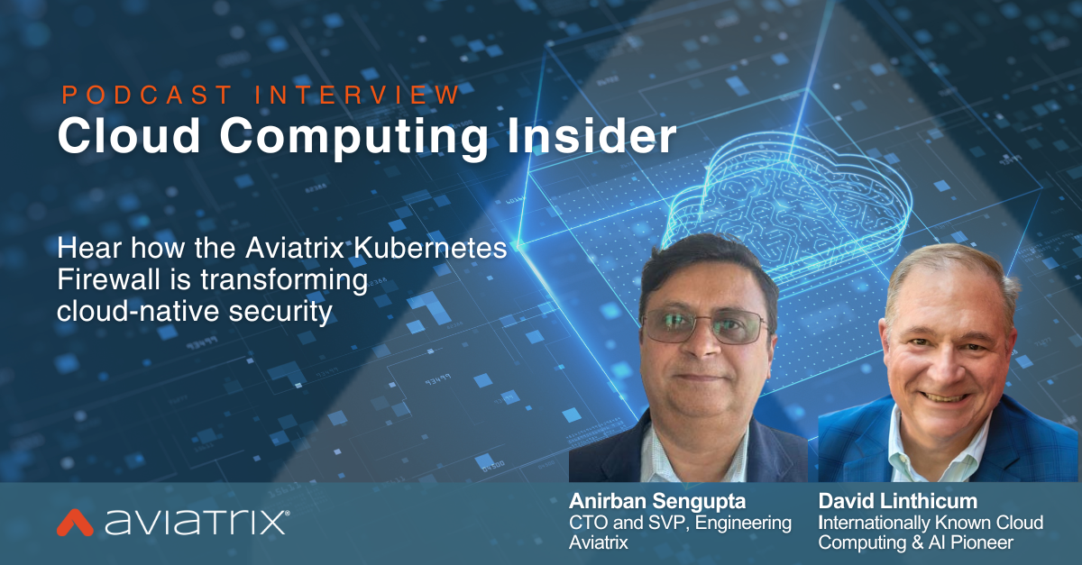 Graphic with text: Cloud Computing Insider: David Linthicum and Anirban Sengupta on the new Aviatrix Kubernetes Firewall